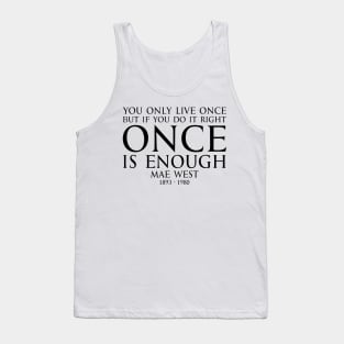 You only live once, but if you do it right, once is enough. - MAY WEST American actress (1893 - 1980) Typography Motivational inspirational quote series 1 - BLACK Tank Top